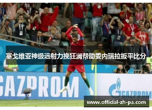 塞戈维亚神级远射力挽狂澜帮助委内瑞拉扳平比分