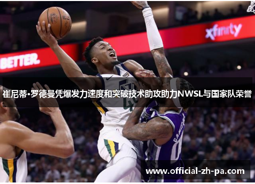 崔尼蒂·罗德曼凭爆发力速度和突破技术助攻助力NWSL与国家队荣誉 崔尼蒂·罗德曼凭爆发力速度和突破技术助攻助力NWSL与国家队荣誉