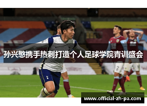 孙兴慜携手热刺打造个人足球学院青训盛会