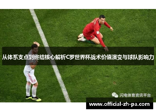 从体系支点到终结核心解析C罗世界杯战术价值演变与球队影响力