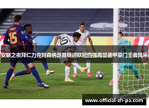 安联之夜拜仁力克阿森纳昂首挺进欧冠四强再显德甲豪门王者风采