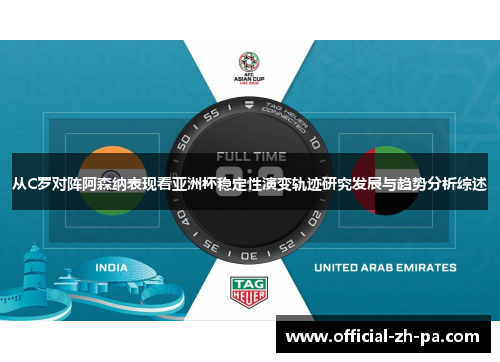 从C罗对阵阿森纳表现看亚洲杯稳定性演变轨迹研究发展与趋势分析综述 从C罗对阵阿森纳表现看亚洲杯稳定性演变轨迹研究发展与趋势分析综述